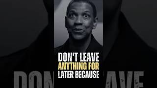 DON'T LEAVE ANYTHING FOR LATER BECAUSE | DENZEL WASHINGTON #motivation #innerresilience