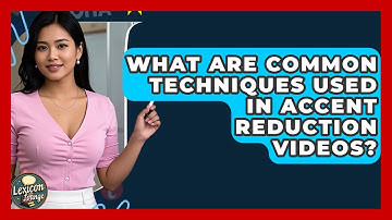 What Are Common Techniques Used in Accent Reduction Videos? | Lexicon Lounge