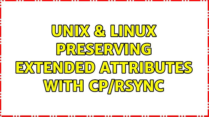 Unix & Linux: preserving extended attributes with cp/rsync