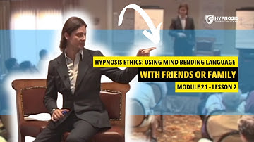 Hypnosis Ethics: Using Mind Bending Language With Friends or Family | Module 21 - Lesson 2