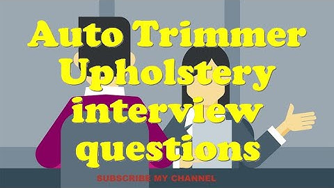 Auto Trimmer Upholstery interview questions