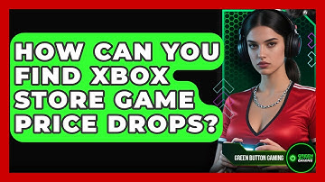How Can You Find Xbox Store Game Price Drops? - Green Button Gaming