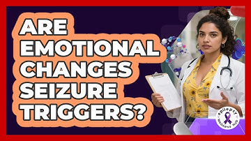 Are Emotional Changes Seizure Triggers?