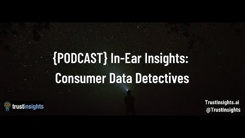 {PODCAST} In-Ear Insights: Consumer Data Detectives