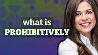 Prohibitively | meaning of Prohibitively