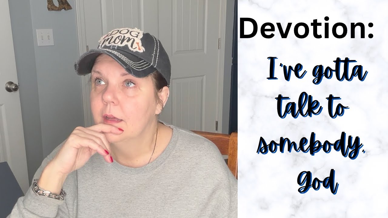 DEVOTIONAL //I’VE GOTTA TALK TO SOMEBODY, GOD. 