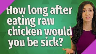 How long after eating raw chicken would you be sick?