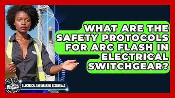 What Are The Safety Protocols For Arc Flash In Electrical Switchgear?