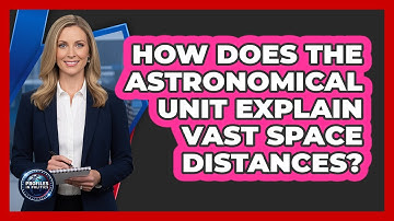 How Does The Astronomical Unit Explain Vast Space Distances? - Profiles in Politics