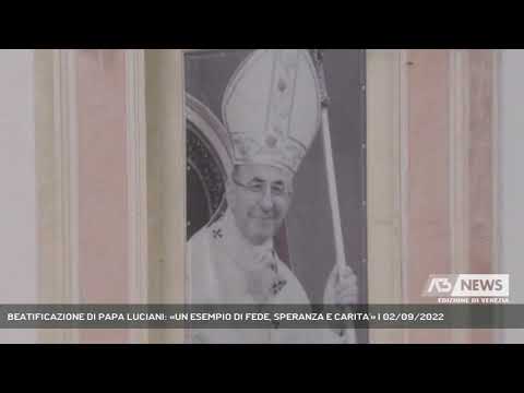 BEATIFICAZIONE DI PAPA LUCIANI: «UN ESEMPIO DI FEDE, SPERANZA E CARITA'» | 02/09/2022