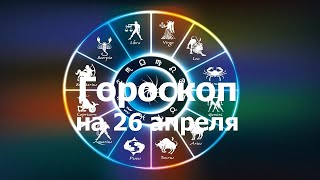 Гороскоп на 26 апреля, для всех знаков зодиака