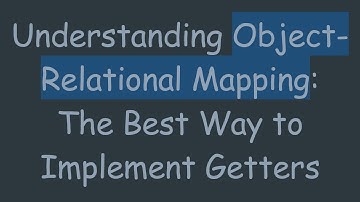 Understanding Object-Relational Mapping: The Best Way to Implement Getters