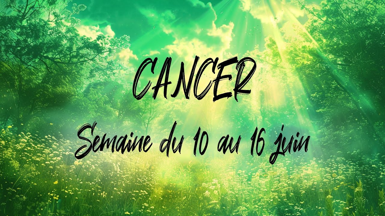 ♋ CANCER ♋ - Semaine du 10 au 16 juin - YouTube