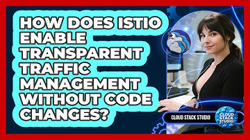 How Does Istio Enable Transparent Traffic Management Without Code Changes? - Cloud Stack Studio
