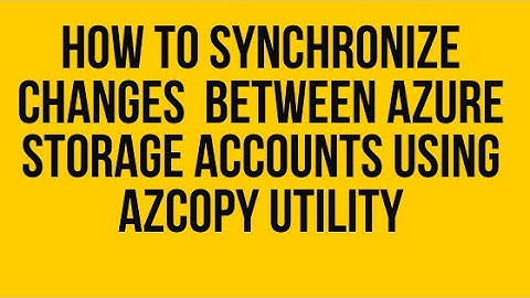 How to Synchronize changes  between Azure Storage Accounts using AZCOPY utility