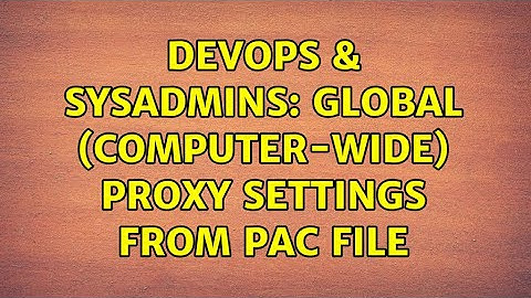 DevOps & SysAdmins: Global (computer-wide) proxy settings from pac file (2 Solutions!!)