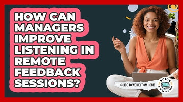 How Can Managers Improve Listening In Remote Feedback Sessions?