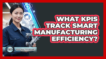 What KPIs Track Smart Manufacturing Efficiency?