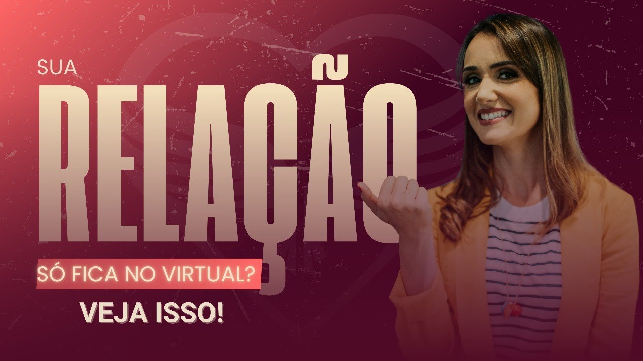 Seu relacionamento só fica no virtual? Veja isso!