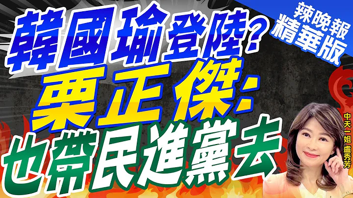 【盧秀芳辣晚報】休會期訪問大陸？韓國瑜辦公室4字回應 | 韓國瑜登陸?栗正傑:也帶民進黨去 精華版@CtiNews - 天天要聞