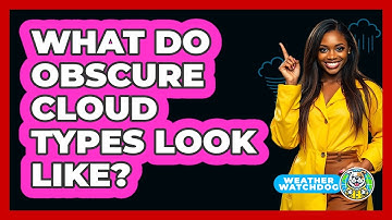What Do Obscure Cloud Types Look Like? - Weather Watchdog