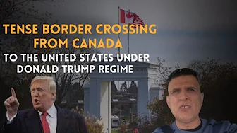 Tense Border Crossing from Canada to the United 🇺🇸 Under Donald Trump Regime