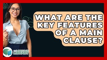 What Are The Key Features Of A Main Clause? - The Language Library