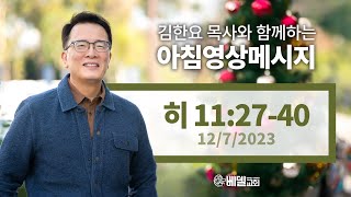 231207 아침 영상 메시지(히브리서 11:27-40)_김한요 목사_964회