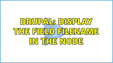 Drupal: Display the field filename in the node (2 Solutions!!)