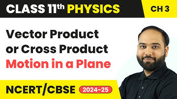 Vector Product or Cross Product - Motion in a Plane | Class 11 Physics Chapter 3 | CBSE 2025-26