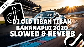 DJ OLD TIBAN TIBAN BAHANAPUI 2020 SLOWED REVERB