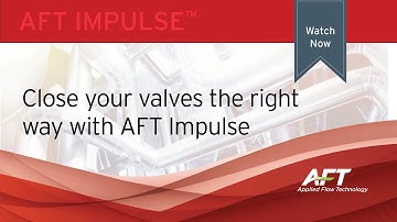 Close your valves the right way with AFT Impulse