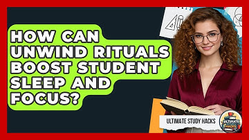 How Can Unwind Rituals Boost Student Sleep And Focus? - Ultimate Study Hacks