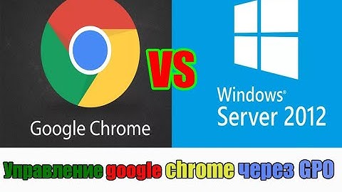Управление Google Chrome через групповые политики