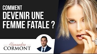 Être une femme FATALE en séduction en restant soi-même: Quel est le SECRET ?
