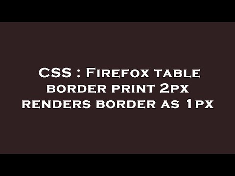CSS : Firefox table border print 2px renders border as 1px