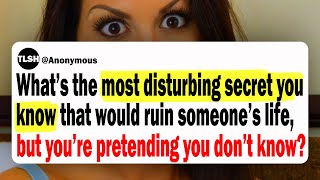 What s The Disturbing Secret You Know That Could Ruin Their Life But You Pretend You Don t Know