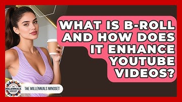 What Is B-roll And How Does It Enhance YouTube Videos? - The Millennials Mindset