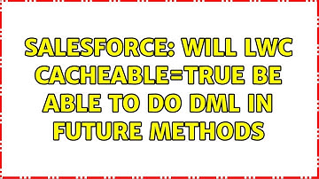 Salesforce: Will lwc cacheable=true be able to do dml in future methods
