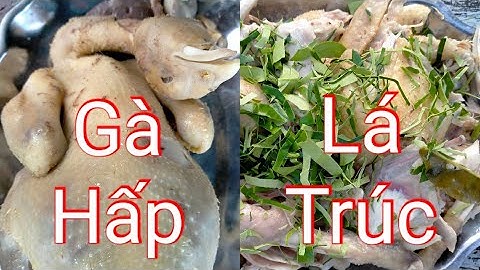 Cách làm gà hấp với lá trúc sao cho miếng gà thơm vị lá trúc | Chương Miền Tây