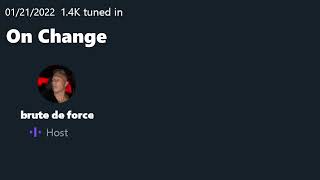 @brutedeforce Twitter Spaces - 1/21/2022 - On Change