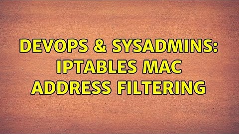 DevOps & SysAdmins: iptables mac address filtering