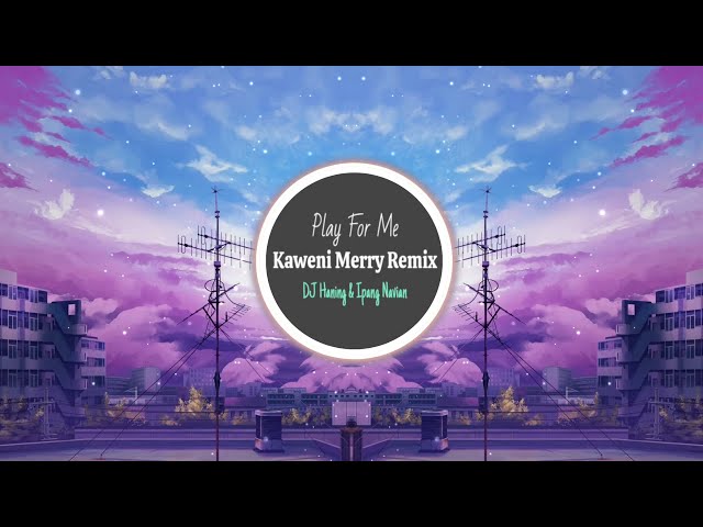 Play For Me - Kaweni Merry Remix | DJ Haning & Ipang Navian ♫ class=