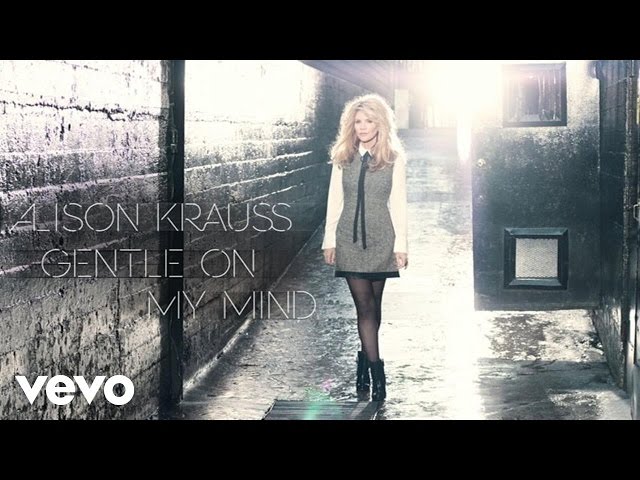 Alison Krauss - Gentle On My Mind