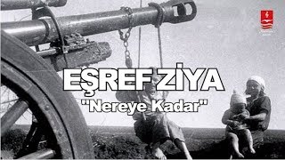 EŞREF ZİYA  "NEREYE KADAR"