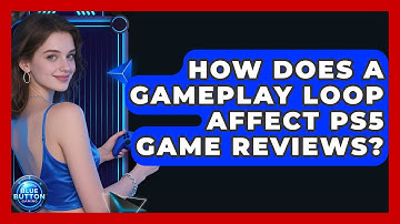 How Does A Gameplay Loop Affect PS5 Game Reviews? - Blue Button Gaming