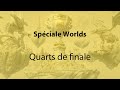 Spciale worlds  quarts de finale