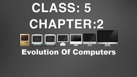 CLASS: 5 (Computer) CHAPTER: 2 (Evolution Of Computers)