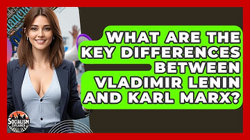 What Are The Key Differences Between Vladimir Lenin And Karl Marx? - Socialism Explained
