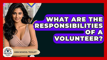 What Are The Responsibilities Of A Volunteer? - High School Toolkit